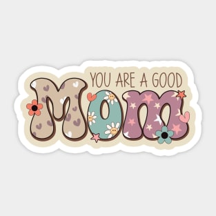 You are a good mom mothers day tee Sticker